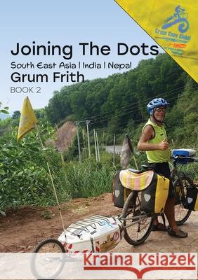 Joining the Dots SE Asia, India & Nepal Grum Frith 9780473566692 Grum Goes Global - książka