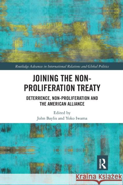 Joining the Non-Proliferation Treaty: Deterrence, Non-Proliferation and the American Alliance John Baylis Yoko Iwama 9780367484330 Routledge - książka