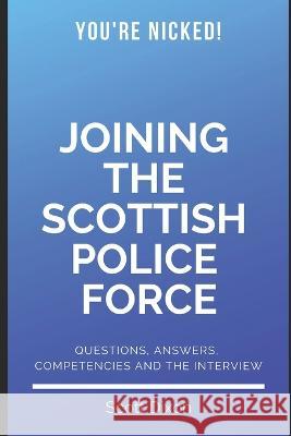 Joining The Scottish Police Force: Questions, Answers, Competencies and the Interview Scott Dixon 9781092486781 Independently Published - książka