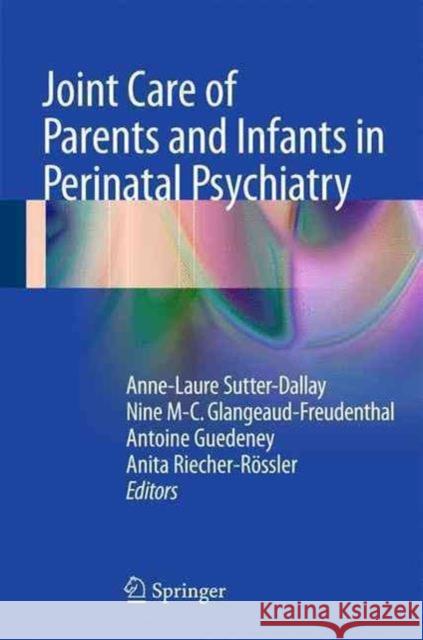 Joint Care of Parents and Infants in Perinatal Psychiatry Anne-Laure Sutter-Dallay Nine M. Glangeaud-Freudenthal Antoine Guedeney 9783319215563 Springer - książka