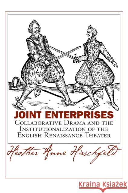 Joint Enterprises: Collaborative Drama and the Institutionalization of the English Renaissance Theater Hirschfeld, Heather Anne 9781558494343 University of Massachusetts Press - książka