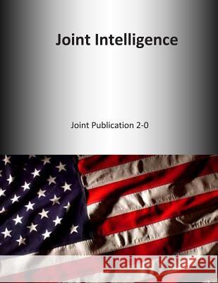 Joint Intelligence: Joint Publication 2-0 U. S. Joint Force Command 9781500517366 Createspace - książka