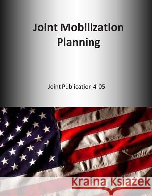 Joint Mobilization Planning: Joint Publication 4-05 U. S. Joint Force Command 9781500661922 Createspace - książka