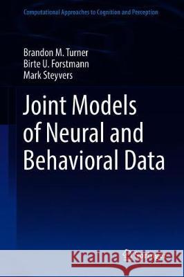 Joint Models of Neural and Behavioral Data Brandon M. Turner Birte U. Forstmann Mark Steyvers 9783030036874 Springer - książka