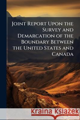 Joint Report Upon the Survey and Demarcation of the Boundary Between the United States and Canada: From the Western Terminus of the Land Boundary Alon Anonymous 9781146451352  - książka