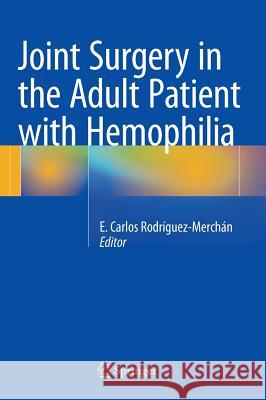 Joint Surgery in the Adult Patient with Hemophilia E. Carlos Rodriguez-Merchan 9783319107790 Springer - książka