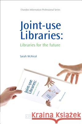 Joint-Use Libraries: Libraries for the Future Sarah McNicol 9781843343844 Chandos Publishing (Oxford) - książka