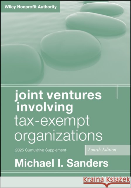 Joint Ventures Involving Tax-Exempt Organizations,  4th edition 2025 Supplement Michael I. (The George Washington University Law School; Georgetown University Law Center) Sanders 9781394307777  - książka