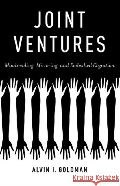 Joint Ventures: Mindreading, Mirroring, and Embodied Cognition Alvin I. Goldman 9780190869564 Oxford University Press, USA - książka