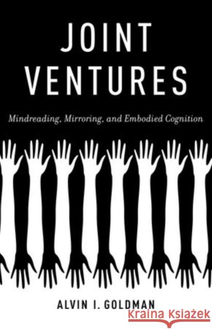 Joint Ventures: Mindreading, Mirroring, and Embodied Cognition Goldman, Alvin I. 9780199874187 Oxford University Press, USA - książka