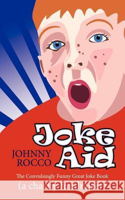 Joke Aid: The Convulsingly Funny Great Joke Book (a Charity Fundraiser) Rocco, Johnny 9781425932077 Authorhouse - książka
