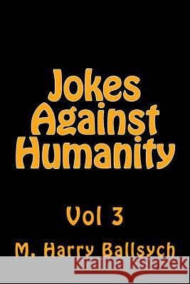 Jokes Against Humanity 3 M. Harry Ballsych 9781530842858 Createspace Independent Publishing Platform - książka