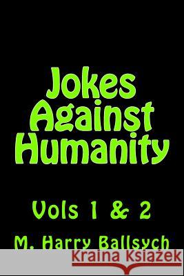 Jokes Against Humanity: Vols 1 & 2 M. Harry Ballsych 9781530459902 Createspace Independent Publishing Platform - książka