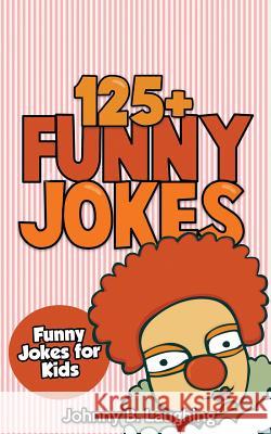 Jokes for Kids: 125+ Funny Jokes for Kids: Funny and Hilarious Jokes for Kids Johnny B. Laughing 9781512172188 Createspace - książka