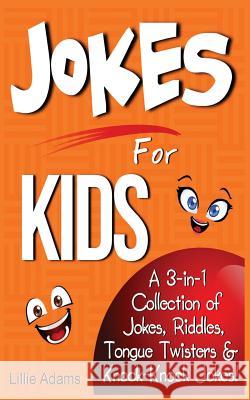 Jokes for Kids: A 3-In-1 Collection of Jokes, Riddles, Tongue Twisters & Knock-Knock Jokes Lillie Adams 9781497461505 Createspace - książka