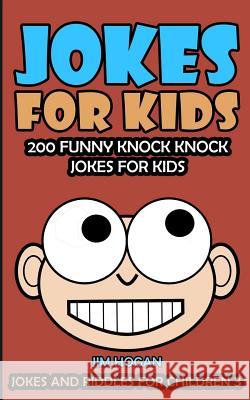 Jokes For Kids: Kids Jokes: 200 Funny Knock Knock Jokes For Kids Hogan, Jim 9781523959730 Createspace Independent Publishing Platform - książka