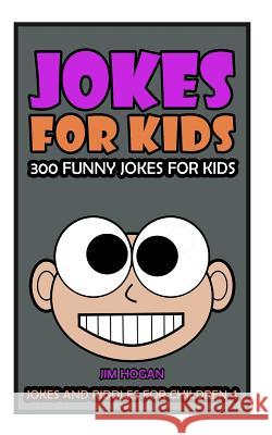 Jokes For Kids: Kids Jokes: 300 Funny Jokes for Kids Hogan, Jim 9781530509096 Createspace Independent Publishing Platform - książka