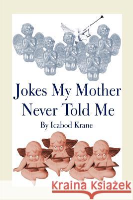 Jokes My Mother Never Told Me Ichabod Krane 9781588209498 Authorhouse - książka