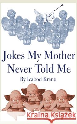 Jokes My Mother Never Told Me Ichabod Krane 9781588209504 Authorhouse - książka