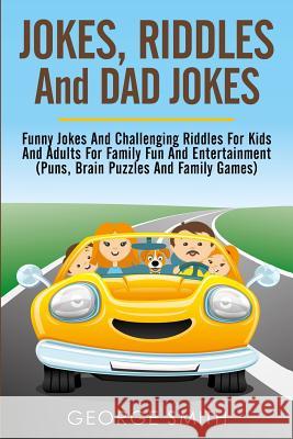 Jokes, Riddles and Dad Jokes: Funny Jokes and Challenging Riddles for Kids and Adults for Family Fun and Entertainment (Puns, Brain Puzzles and Fami George Smith 9781790199600 Independently Published - książka