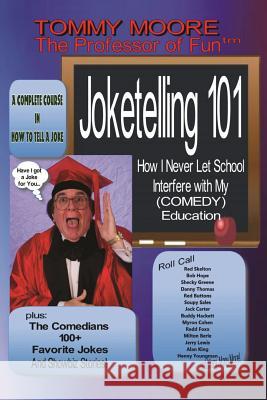 Joketelling 101: How I Never Let School Interfere with My Comedy Education Tommy Moore 9781979631594 Createspace Independent Publishing Platform - książka