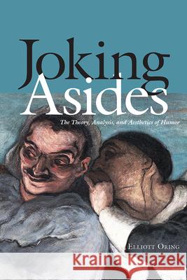 Joking Asides: The Theory, Analysis, and Aesthetics of Humor Elliott Oring 9781607324911 Utah State University Press - książka