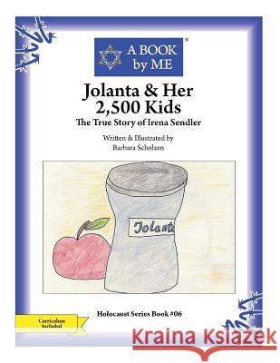 Jolanta & Her 2,500 Kids: The True Story of Irena Sendler A. Book by Me                            Barbara Scholzen Barbara Scholzen 9781514167397 Createspace - książka