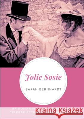 Jolie Sosie: Un roman méconnu écrit par la célèbre actrice Sarah Bernhardt Bernhardt, Sarah 9782322179794 Books on Demand - książka