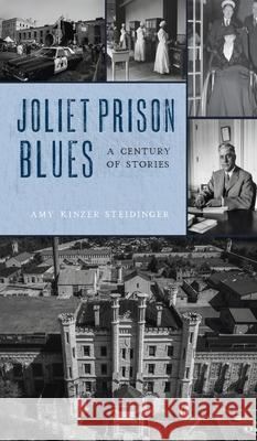 Joliet Prison Blues: A Century of Stories Amy Kinzer Steidinger 9781540247476 History PR - książka