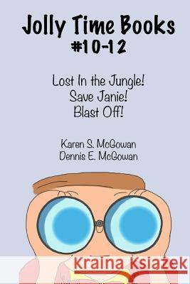 Jolly Time Books, #10-12: Lost in the Jungle!, Save Janie!, & Blast Off! Karen S. McGowan Dennis E. McGowan 9781497439986 Createspace Independent Publishing Platform - książka