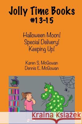 Jolly Time Books, #13-15: Halloween Moon!, Special Delivery!, & Keeping Up! Karen S. McGowan Dennis E. McGowan 9781497440234 Createspace Independent Publishing Platform - książka