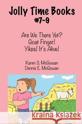 Jolly Time Books, #7-9: Are We There Yet?, Goat Finger!, & Yikes! It's Alive! Karen S. McGowan Dennis E. McGowan 9781497439580 Createspace Independent Publishing Platform - książka