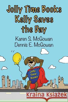 Jolly Time Books: Kelly Saves the Day Karen S. McGowan Dennis E. McGowan 9781497330849 Createspace Independent Publishing Platform - książka