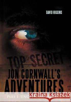 Jon Cornwall's Adventures: Part 1: Unofficial Secrets Higgins, David 9781477241714 Authorhouse - książka