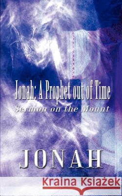 Jonah: A Prophet Out of Time: Sermon on the Mount Jonah 9780759670686 Authorhouse - książka
