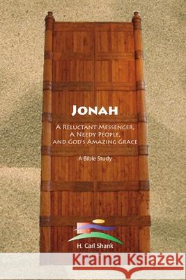 Jonah: A Reluctant Messenger, A Needy People, And God's Amazing Grace Carl Shank 9781387156375 Lulu.com - książka