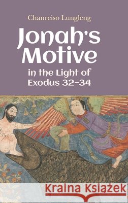 Jonah's Motive in the Light of Exodus 32-34 Chanreiso Lungleng 9781914490828 Sheffield Phoenix Press Ltd - książka