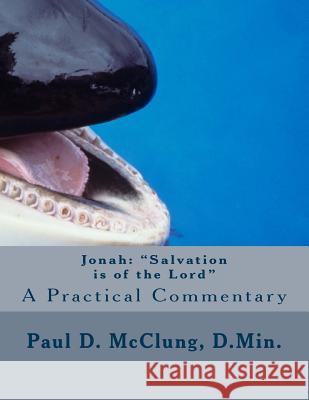 Jonah, Salvation is of the Lord: A Practical Commentary 5th Edition Paul D. McClung 9781546350934 Createspace Independent Publishing Platform - książka