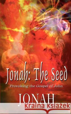 Jonah: The Seed: Provoking the Gospel of John Jonah 9781403368188 Authorhouse - książka