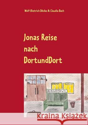 Jonas Reise nach DortUndDort Wolf-Dietrich Döcke, Claudia Bach 9783735762061 Books on Demand - książka