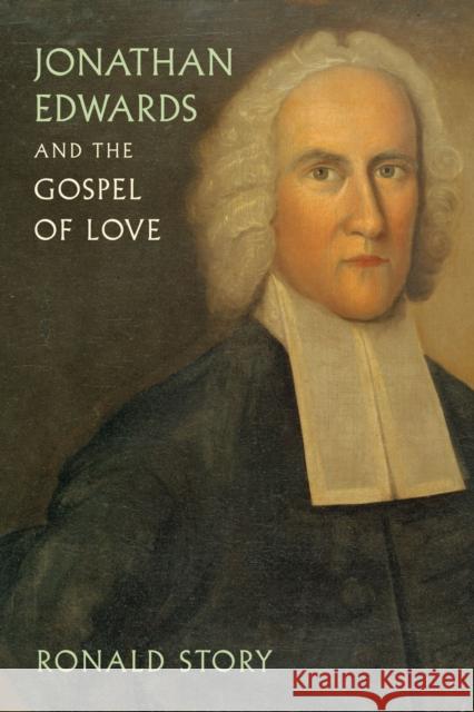 Jonathan Edwards and the Gospel of Love Ronald Story 9781558499836 University of Massachusetts Press - książka
