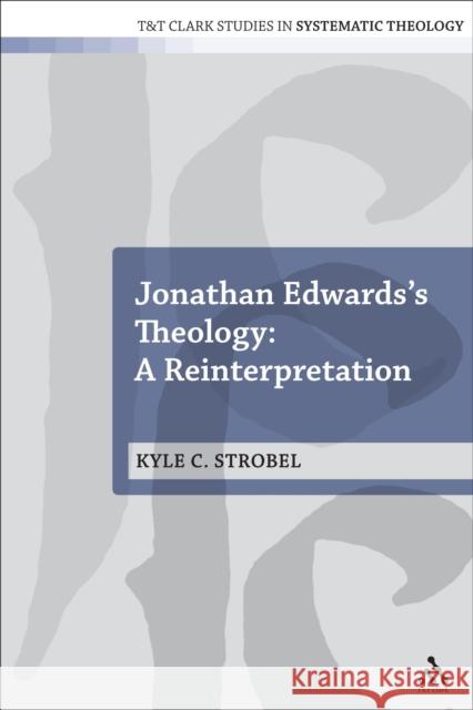 Jonathan Edwards's Theology: A Reinterpretation Kyle C Strobel 9780567655752 Bloomsbury Academic T&T Clark - książka