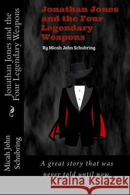 Jonathan Jones and the four Legendary Weapons Schubring, Micah John 9781541218819 Createspace Independent Publishing Platform - książka