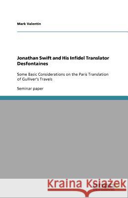 Jonathan Swift and His Infidel Translator Desfontaines : Some Basic Considerations on the Paris Translation of Gulliver's Travels Mark Valentin   9783640845255 GRIN Verlag oHG - książka