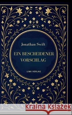 Jonathan Swift: Ein bescheidener Vorschlag: Satiren ?ber Armut, Macht und Verg?nglichkeit Jonathan Swift 9783753801650 Liwi Literatur- Und Wissenschaftsverlag - książka