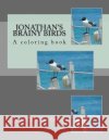 Jonathan's Brainy birds: A Coloring Book Brandstater, Jonathan Jay 9781974586950 Createspace Independent Publishing Platform