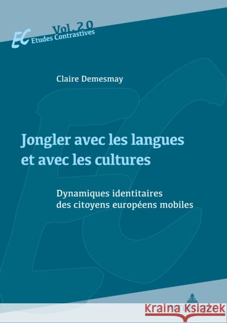 Jongler Avec Les Langues Et Avec Les Cultures: Dynamiques Identitaires Des Citoyens Europ?ens Mobiles Claire Demesmay 9782875745705 P.I.E-Peter Lang S.A., Editions Scientifiques - książka