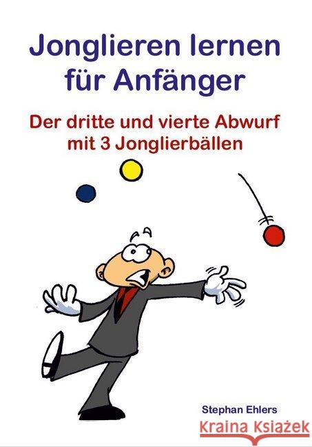 Jonglieren lernen für Anfänger : Der dritte und vierte Abwurf mit 3 Jonglierbällen Ehlers, Stephan 9783940965875 FQL Publishing - książka