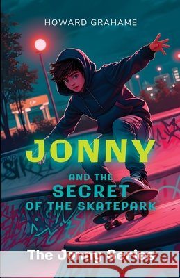 Jonny and the Secret of the Skatepark: The Jonny Series Howard Grahame 9781800949782 Michael Terence Publishing - książka