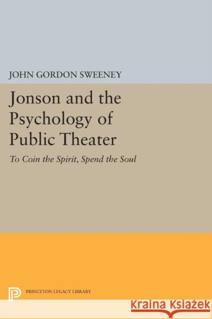 Jonson and the Psychology of Public Theater: To Coin the Spirit, Spend the Soul Sweeney, Jg 9780691612232 John Wiley & Sons - książka